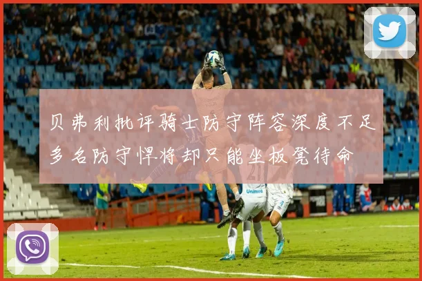 贝弗利批评骑士防守阵容深度不足多名防守悍将却只能坐板凳待命