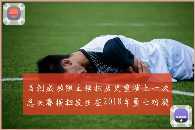 马刺成功阻止横扫历史重演上一次总决赛横扫发生在2018年勇士对骑士