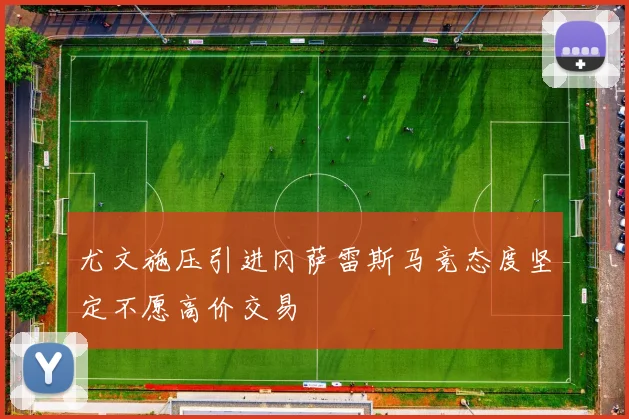 尤文施压引进冈萨雷斯马竞态度坚定不愿高价交易