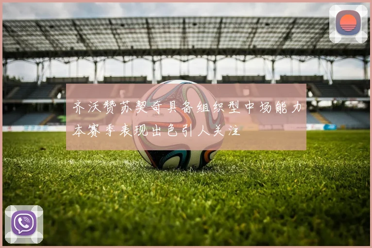 齐沃赞苏契奇具备组织型中场能力本赛季表现出色引人关注
